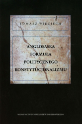 Anglosaska formuła politycznego konstytucjonalizmu - Tomasz Wieciech | mała okładka