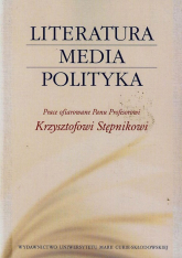 Literatura media polityka Prace ofiarowane Panu Profesorowi Krzysztofowi Stępnikowi - Piechota Magdalena | mała okładka