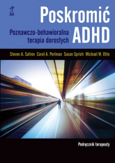 Poskromić ADHD Podręcznik terapeuty Poznawczo-behawioralna terapia dorosłych - Otto M, Perlman Carol, Safren Steven, Sprich Susan | mała okładka