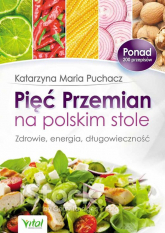 Pięć Przemian na polskim stole Zdrowie, energia, długowieczność - Puchacz Katarzyna Maria | mała okładka