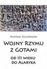 Wojny Rzymu z Gotami od III wieku do Alaryka - Michael Kulikowski | mała okładka