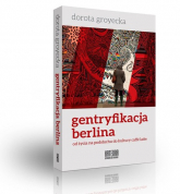 Gentryfikacja Berlina od życia na podsłuchu do kultury caffe latte - Dorota Groytecka | mała okładka