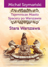 Tajemnicze Miasto Spacery po Warszawie Stara Warszawa - Michał Szymański | mała okładka