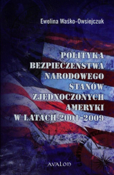 Polityka bezpieczeństwa narodowego Stanów Zjednoczonych Ameryki w latach 2001-2009 - Ewelina Waśko-Owsiejczuk | mała okładka