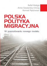 Polska polityka migracyjna W poszukiwaniu nowego modelu - Matyja Rafał | mała okładka