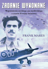 Zadanie wykonane Wspomnienia czeskiego asa myśliwskiego z czasów II wojny światowej - Frank Mares | mała okładka