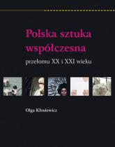 Polska sztuka współczesna przełomu XX i XXI wieku - Kłosiewicz Olga | mała okładka