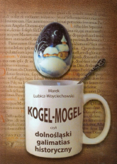 Kogel Mogel czyli dolnośląski galimatias historyczny - Marek Lubicz-Woyciechowski | mała okładka