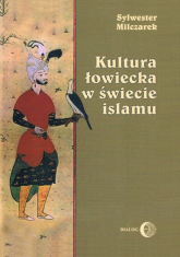 Kultura łowiecka w świecie islamu - Sylwester Milczarek | mała okładka