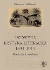 Lwowska krytyka literacka 1894-1914 Tendencje i problemy - Katarzyna Sadkowska | mała okładka