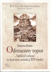 Odrzucony topos "Tablica Cebesa" w kulturze polskiej XVI wieku - Joanna Kulas | mała okładka