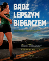 Bądź lepszym biegaczem Naukowo opracowane techniki treningowe, poprawiające szybkość, wytrzymałość i odporność na kontuzje - Edwards Sally, Foster Carl | mała okładka