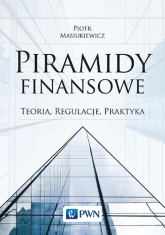 Piramidy finansowe Teoria, regulacje, praktyka - Piotr Masiukiewicz | mała okładka