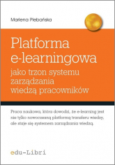 Platforma e-learningowa jako trzon systemu zarządzania wiedzą pracowników - Marlena Plebańska | mała okładka