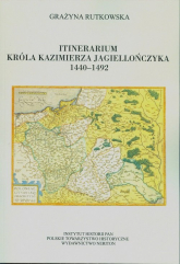 Itinerarium króla Kazimierza Jagiellończyka 1440-1492 - Grażyna Rutkowska | mała okładka