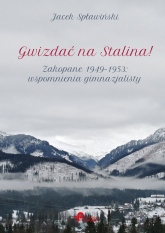 Gwizdać na Stalina! Zakopane 1949–1953: wspomnienia gimnazjalisty - Jacek Spławiński | mała okładka