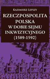 Rzeczpospolita Polska w dobie Sejmu Inkwizycyjnego (1589-1592) - Kazimierz Lepszy | mała okładka