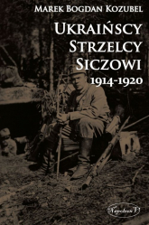 Ukraińscy Strzelcy Siczowi 1914-1920 - Kozubel Marek Bogdan | mała okładka