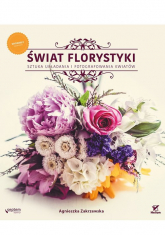 Świat florystyki Sztuka układania i fotografowania kwiatów - Agnieszka Zakrzewska | mała okładka