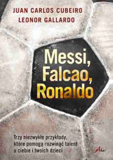 Messi Falcao Ronaldo Trzy niezwykłe przykłady, które pomogą rozwinąć talent u ciebie i twoich dzi - Gallardo Leonor | mała okładka