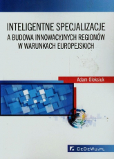 Inteligentne specjalizacje a budowa innowacyjnych regionów w warunkach europejskich - Adam Oleksiuk | mała okładka