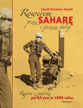 Rowerem przez Saharę i jeszcze dalej Raport z podróży po Afryce w 1980 roku - Jacek Herman-Iżycki | mała okładka