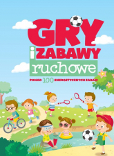 Gry i zabawy ruchowe ponad 100 energetycznych zabaw - Minge Krzysztof, Minge Natalia | mała okładka
