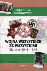 Wojna wszystkich ze wszystkimi Białoruś 1941-1944 - Eugeniusz Mironowicz | mała okładka
