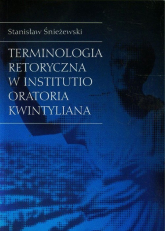 Terminologia retoryczna w Institutio Oratoria Kwintyliana - Stanisław Śnieżewski | mała okładka