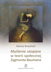 Myślenie utopijne w teorii społecznej Zygmunta Baumana - Dariusz Brzeziński | mała okładka