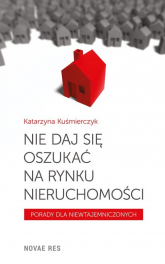 Nie daj się oszukać na rynku nieruchomości - Katarzyna Kuśmierczyk | mała okładka