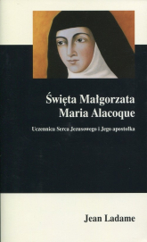Święta Małgorzata Maria Alacoque Uczennica Serca Jezusowego i Jego apostołka - Jean Ladame | mała okładka