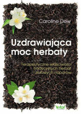 Uzdrawiająca moc herbaty Terapeutyczne właściwości tradycyjnych herbat i ziołowych naparów - Caroline Dow | mała okładka
