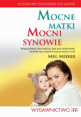 Mocne matki mocni synowie Wskazówki dla matek, jak wychowywać synów na niezwykłych mężczyzn - Meeker Meg | mała okładka
