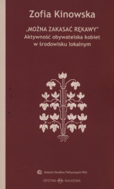 Można zakasać rękawy Aktywność obywatelska kobiet w środowisku lokalnym - Zofia Kinowska | mała okładka