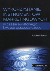 Wykorzystywanie instrumentów marketingowych w czasie światowego kryzysu gospodarczego - Michał Bacior | mała okładka