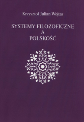Systemy filozoficzne a polskość - Wojtas Krzysztof Julian | mała okładka