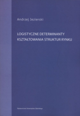 Logistyczne determinanty kształtowania struktur rynku - Andrzej Jezierski | mała okładka