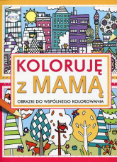 Koloruję z mamą Obrazki do wspólnego kolorowania - | mała okładka