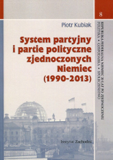System partyjny i partie polityczne zjednoczonych Niemiec (1990-2013) - Piotr Kubiak | mała okładka