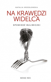 Na krawędzi widelca Spowiedź bulimiczki - Natalia Krzesłowska | mała okładka