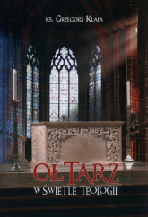 Ołtarz w świetle teologii - Grzegorz Klaja | mała okładka