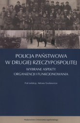 Policja Państwowa w Drugiej Rzeczpospolitej Wybrane aspekty organizacji i funkcjonowania - Adrian Tyszkiewicz | mała okładka