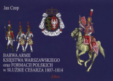Barwa armii Księstwa Warszawskiego oraz formacji olskich w służbie Cesarza 1807-1814 - Jan Czop | mała okładka