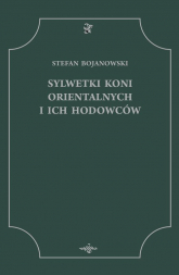 Sylwetki koni orientalnych i ich hodowców - Stefan Bojanowski | mała okładka