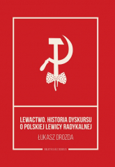 Lewactwo Historia dyskursu o polskiej lewicy radykalnej - Łukasz Drozda | mała okładka
