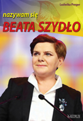 Beata Szydło nazywam się Beata Szydło - Ludwika Preger | mała okładka