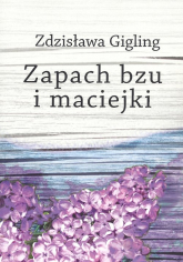 Zapach bzu i maciejki - Zdzisława Gigling | mała okładka