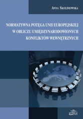 Normatywna potęga Unii Europejskiej w obliczu umiędzynarodowionych konfliktów wewnętrznych - Anna Skolimowska | mała okładka