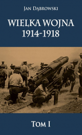 Wielka Wojna 1914-1918 - Dąbrowski Jan | mała okładka